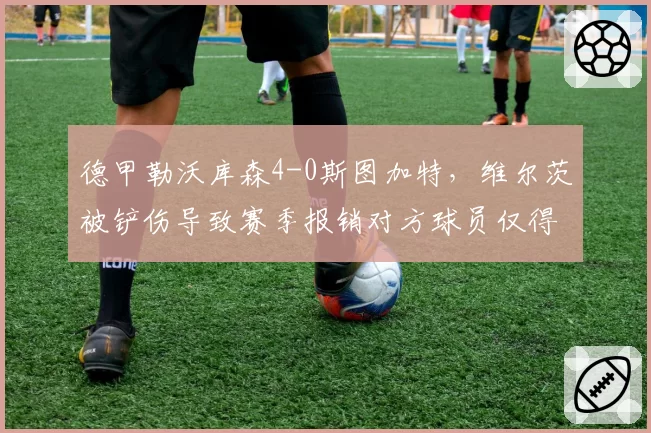 德甲勒沃库森4-0斯图加特，维尔茨被铲伤导致赛季报销对方球员仅得黄牌