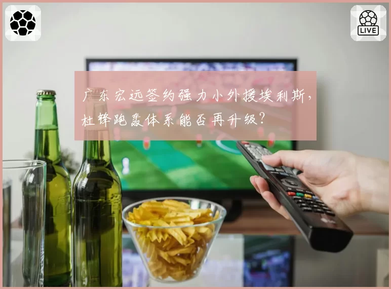 广东宏远签约强力小外援埃利斯,杜锋跑轰体系能否再升级?