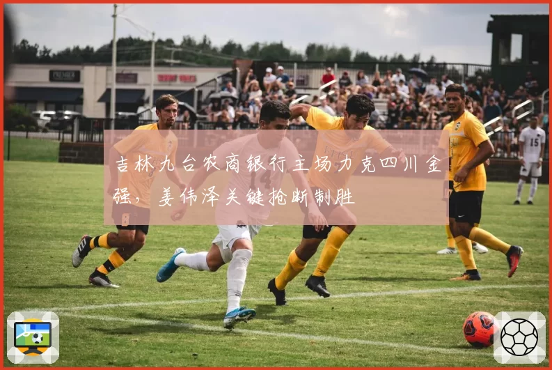 吉林九台农商银行主场力克四川金强,姜伟泽关键抢断制胜